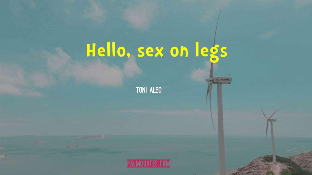 Toni Aleo Quotes: Hello, sex on legs