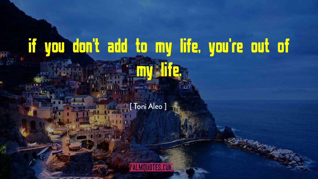 Toni Aleo Quotes: if you don't add to