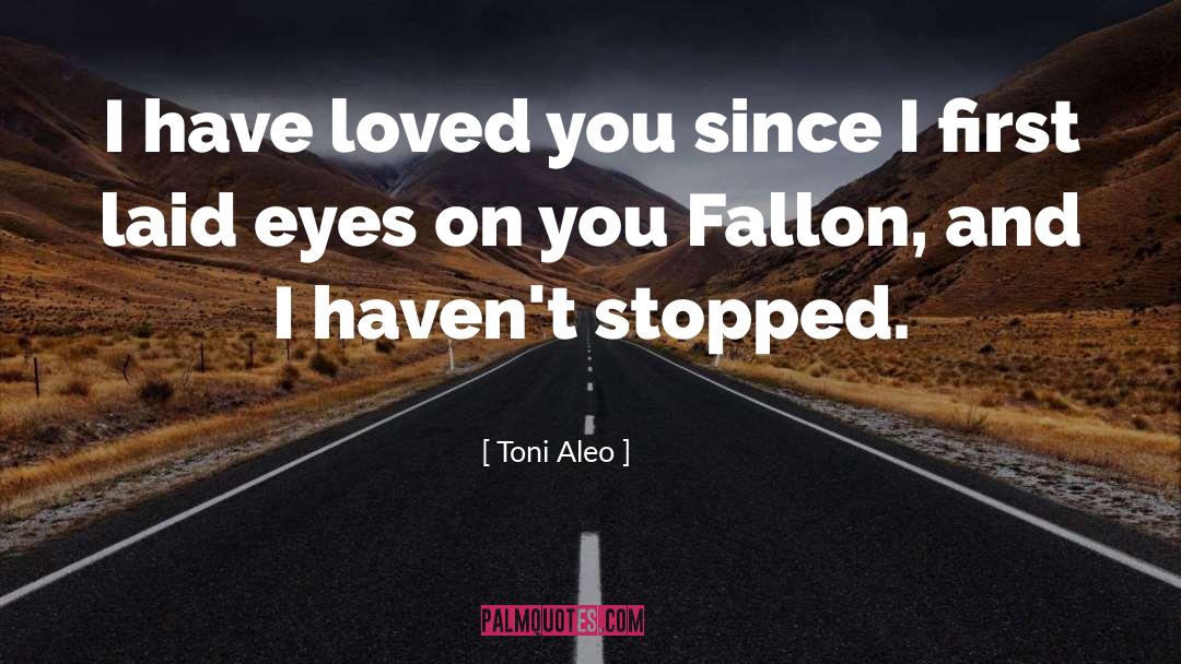 Toni Aleo Quotes: I have loved you since