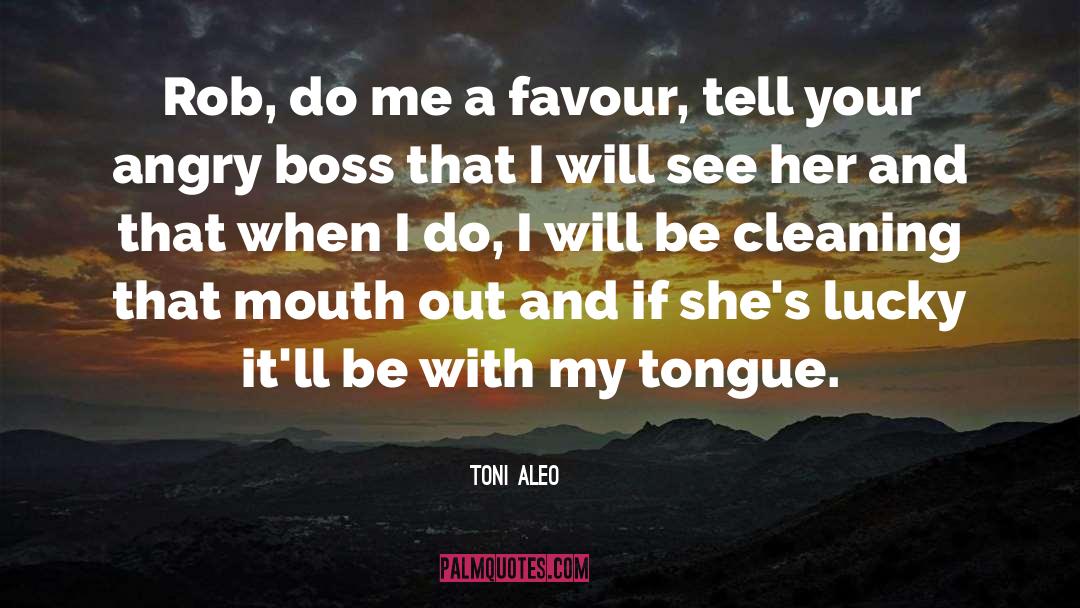 Toni Aleo Quotes: Rob, do me a favour,