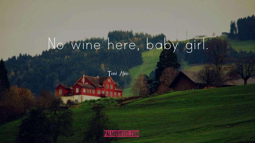 Toni Aleo Quotes: No wine here, baby girl.