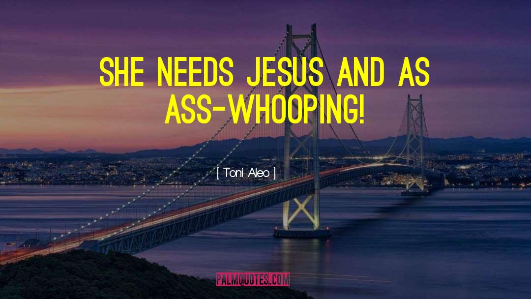 Toni Aleo Quotes: She needs Jesus and as