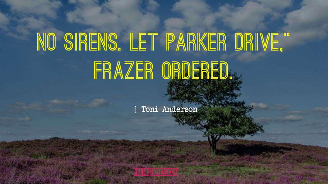 Toni Anderson Quotes: No sirens. Let Parker drive,