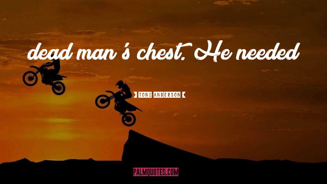 Toni Anderson Quotes: dead man's chest. He needed