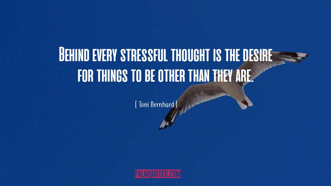 Toni Bernhard Quotes: Behind every stressful thought is