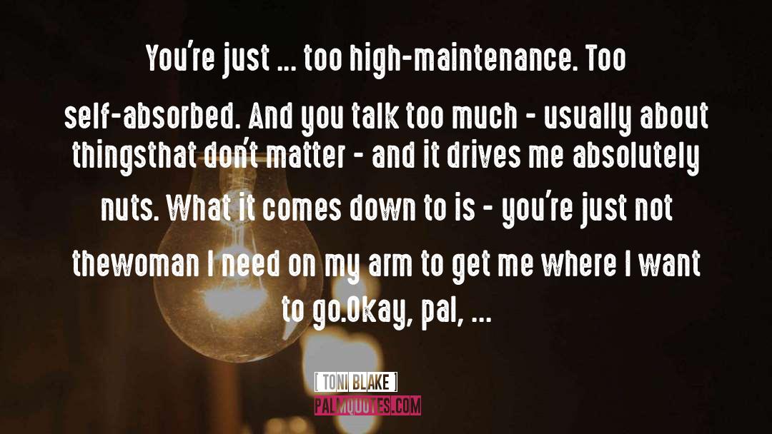 Toni Blake Quotes: You're just ... too high-maintenance.