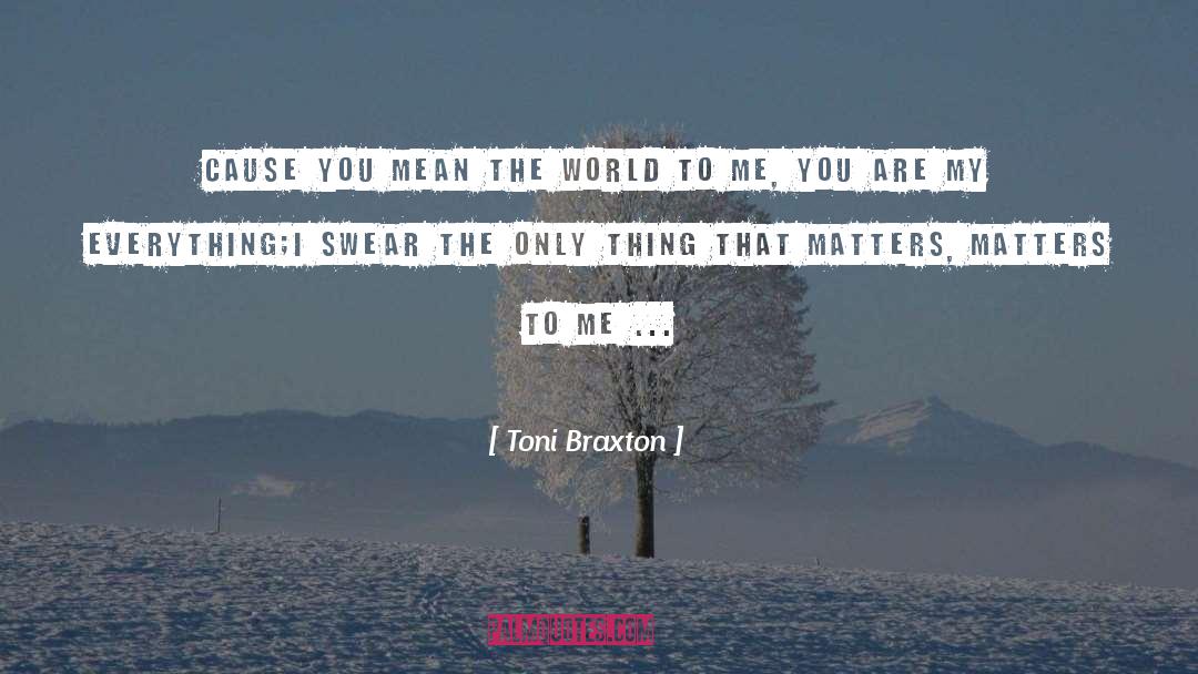 Toni Braxton Quotes: Cause you mean the world