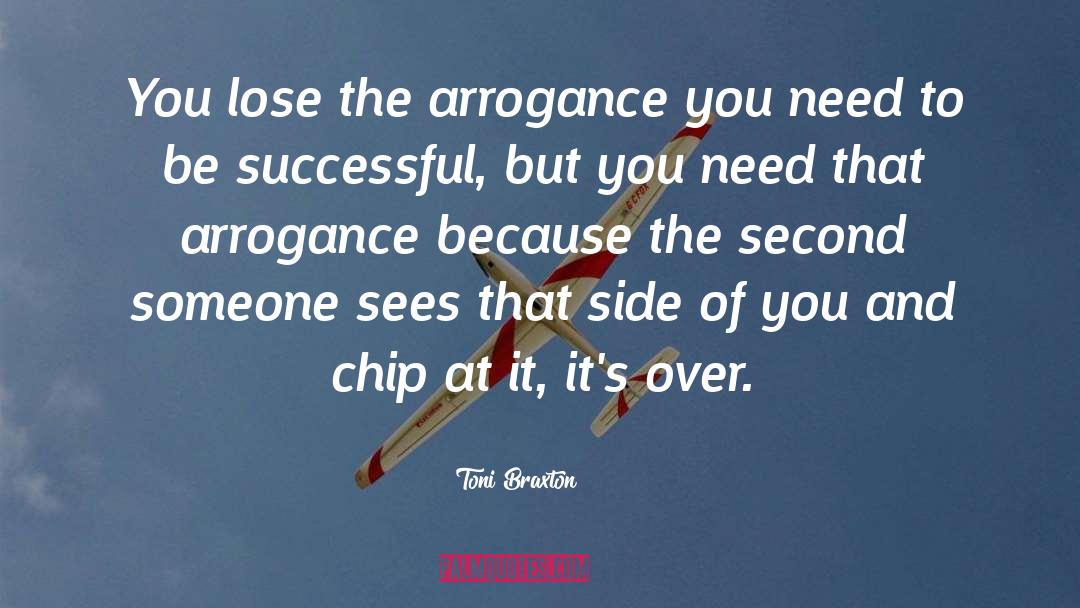 Toni Braxton Quotes: You lose the arrogance you