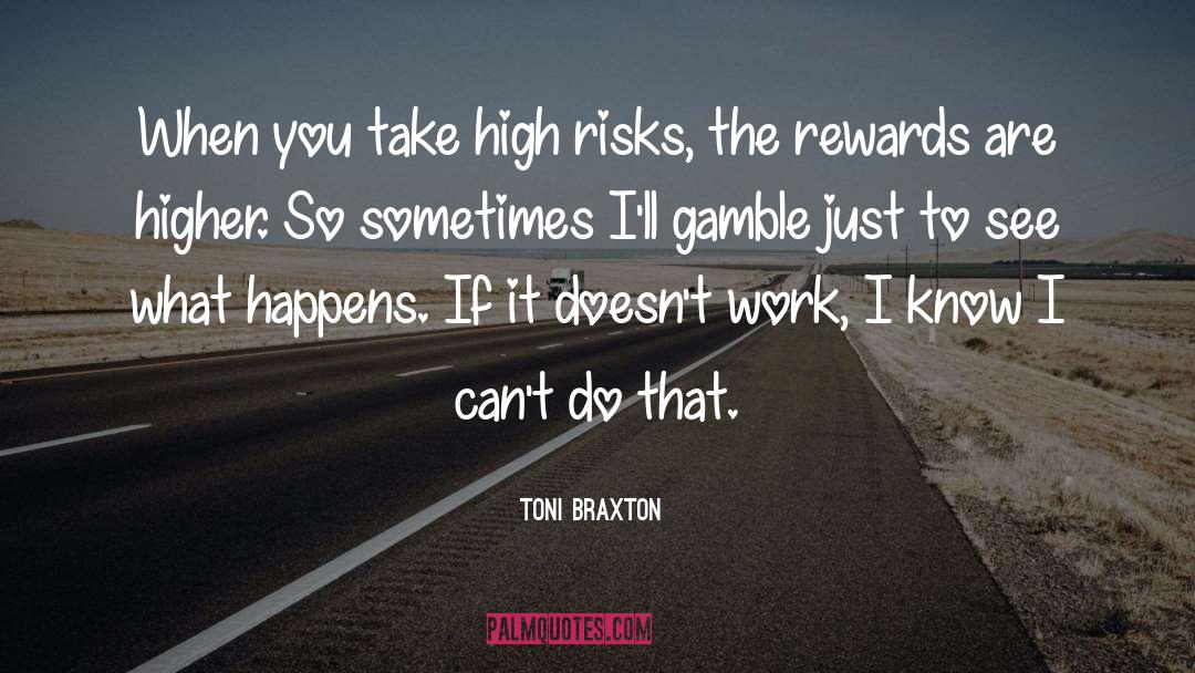 Toni Braxton Quotes: When you take high risks,