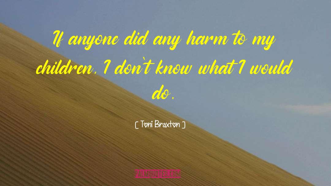 Toni Braxton Quotes: If anyone did any harm