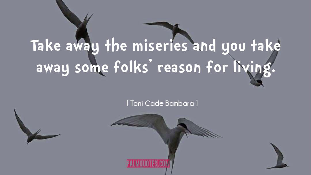 Toni Cade Bambara Quotes: Take away the miseries and