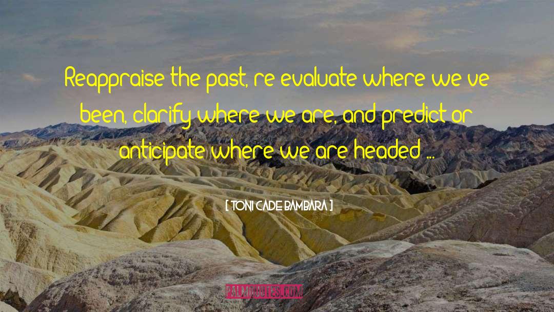 Toni Cade Bambara Quotes: Reappraise the past, re-evaluate where