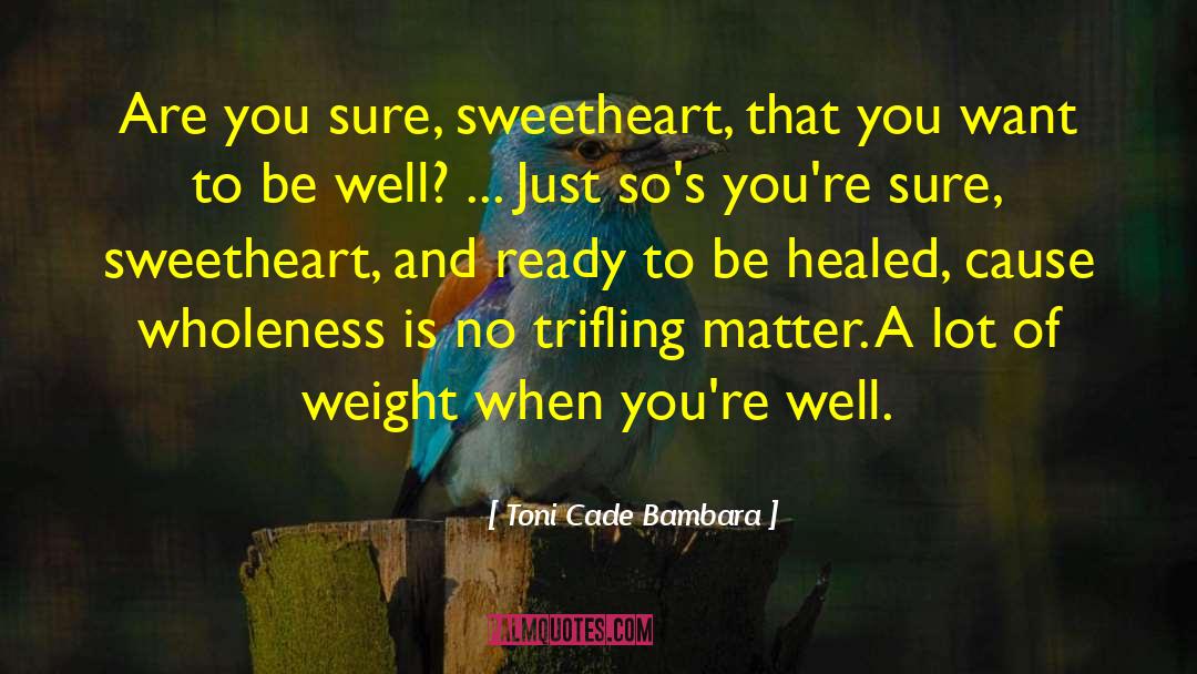 Toni Cade Bambara Quotes: Are you sure, sweetheart, that