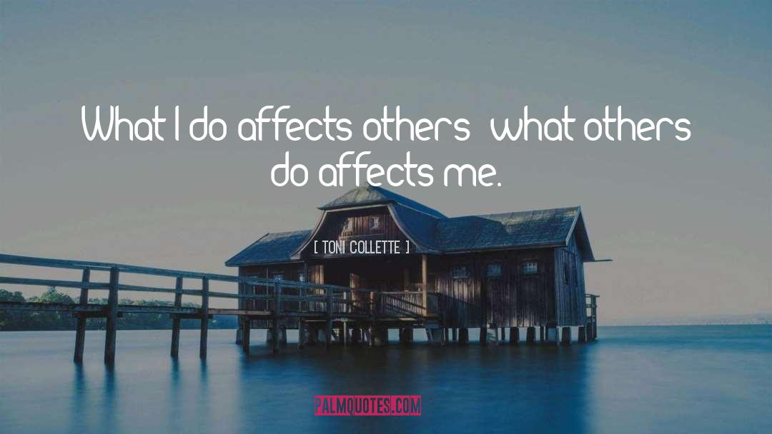 Toni Collette Quotes: What I do affects others;