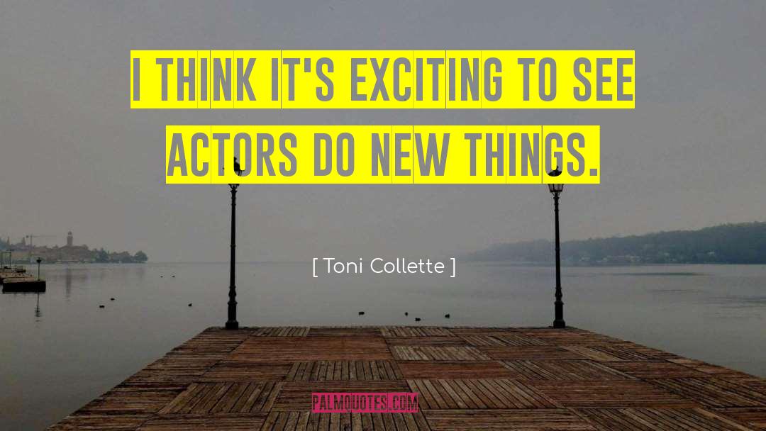 Toni Collette Quotes: I think it's exciting to