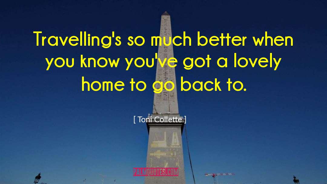 Toni Collette Quotes: Travelling's so much better when
