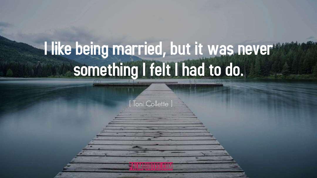 Toni Collette Quotes: I like being married, but