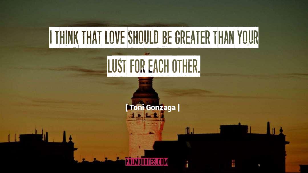 Toni Gonzaga Quotes: I think that love should