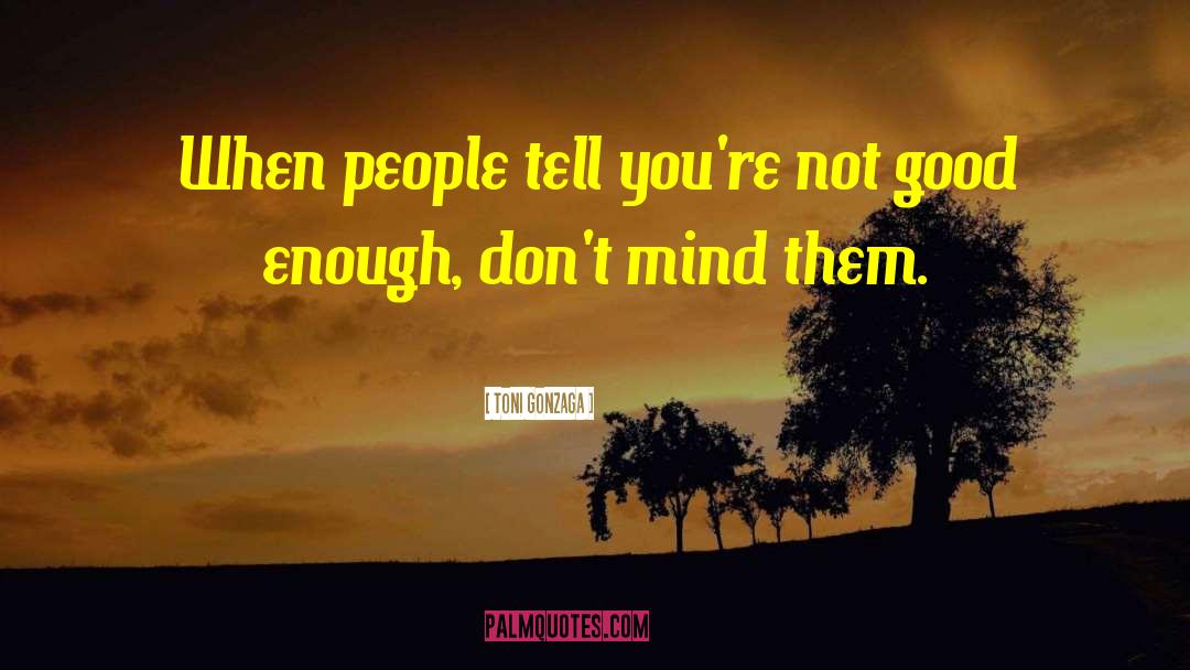 Toni Gonzaga Quotes: When people tell you're not