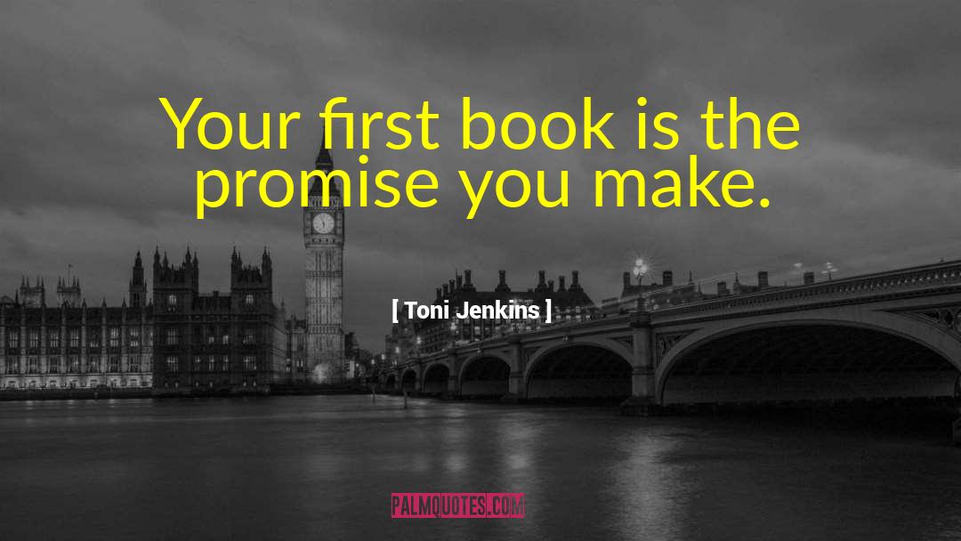 Toni Jenkins Quotes: Your first book is the