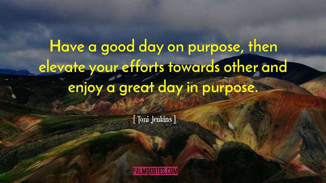 Toni Jenkins Quotes: Have a good day on