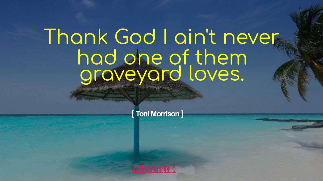Toni Morrison Quotes: Thank God I ain't never