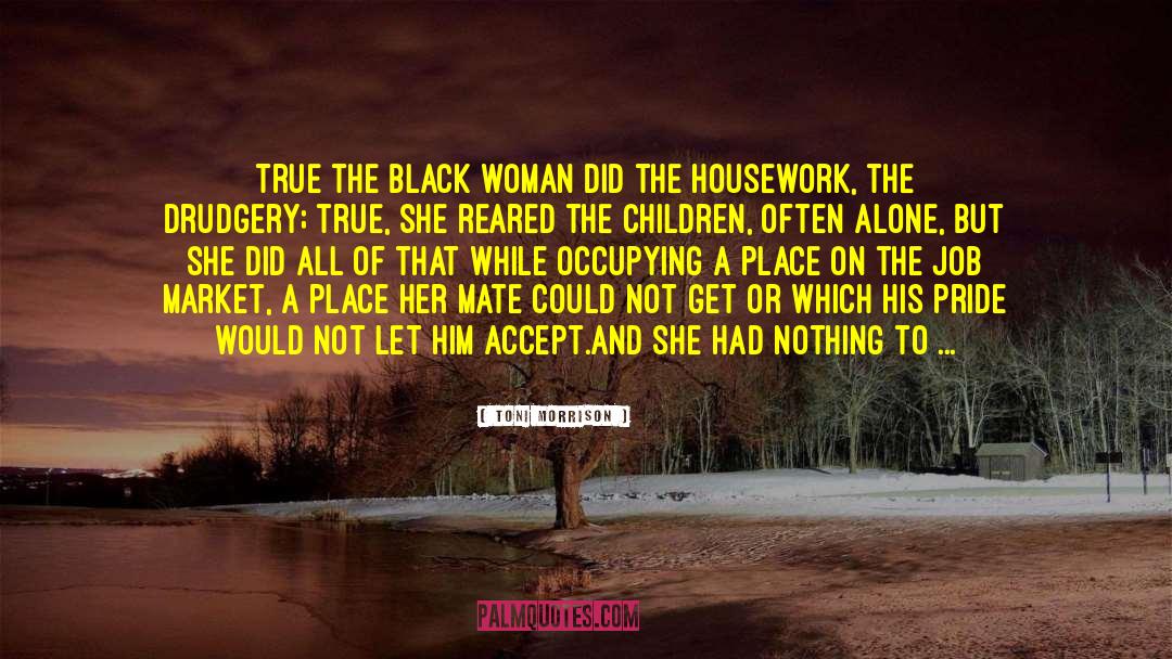 Toni Morrison Quotes: True the Black woman did