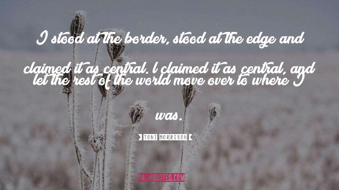 Toni Morrison Quotes: I stood at the border,