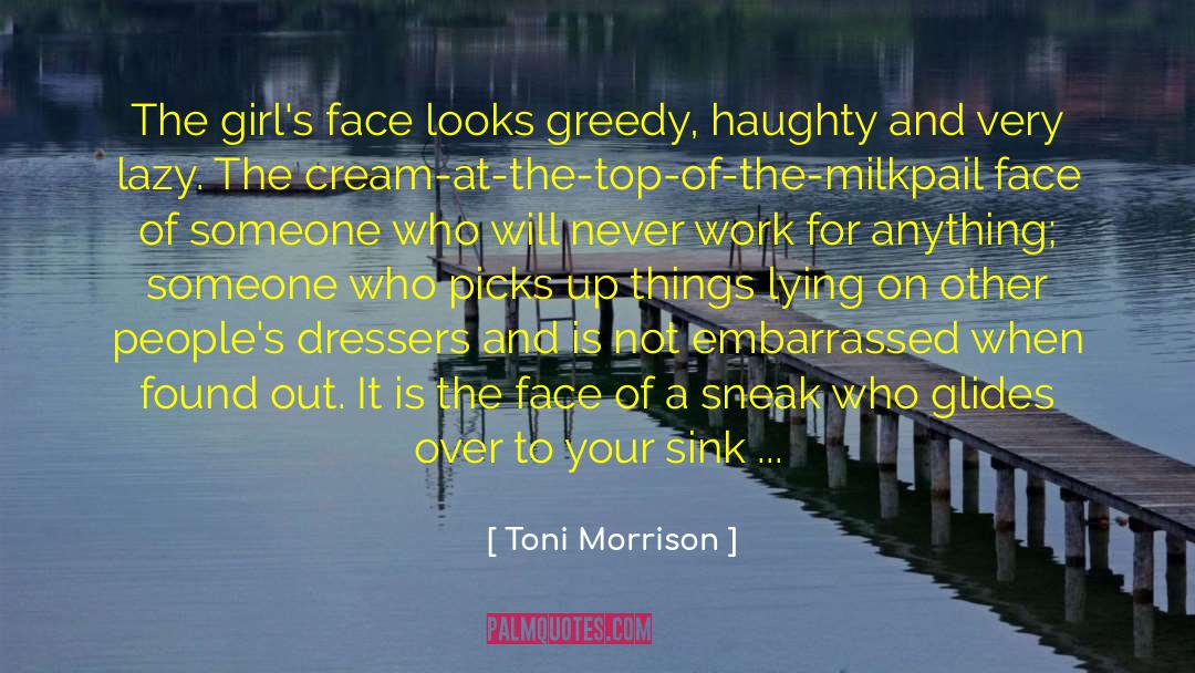Toni Morrison Quotes: The girl's face looks greedy,