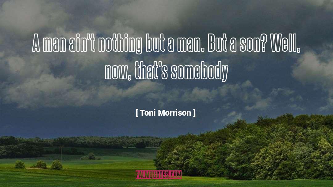 Toni Morrison Quotes: A man ain't nothing but