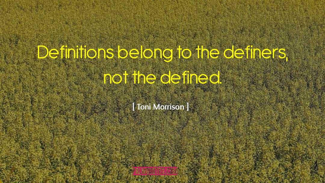 Toni Morrison Quotes: Definitions belong to the definers,