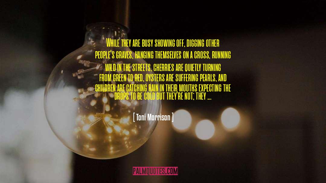 Toni Morrison Quotes: While they are busy showing