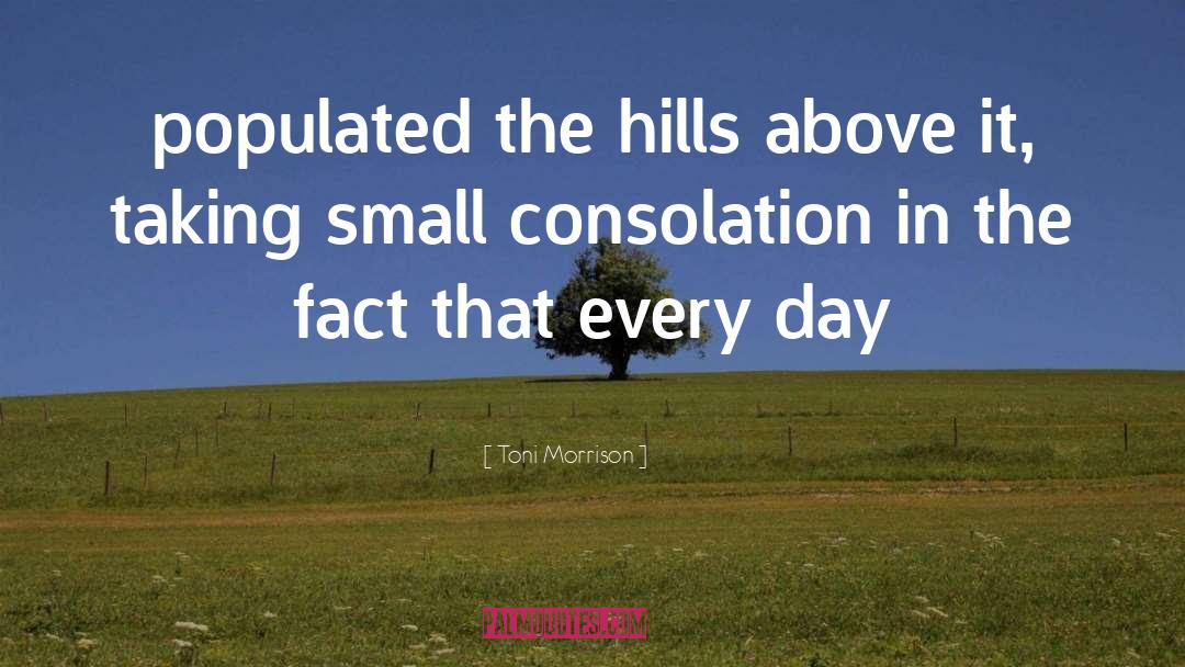 Toni Morrison Quotes: populated the hills above it,
