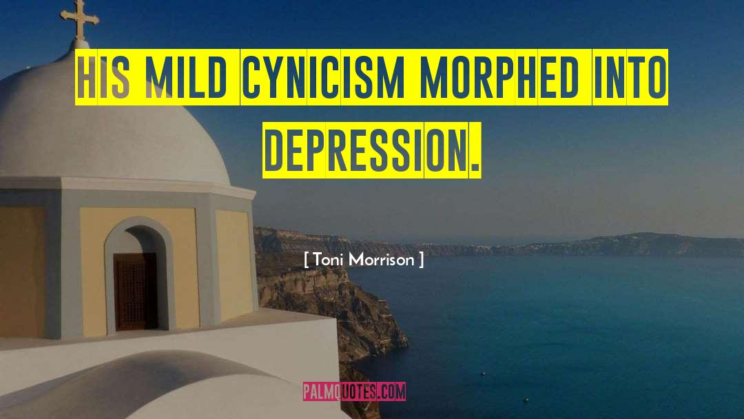 Toni Morrison Quotes: his mild cynicism morphed into