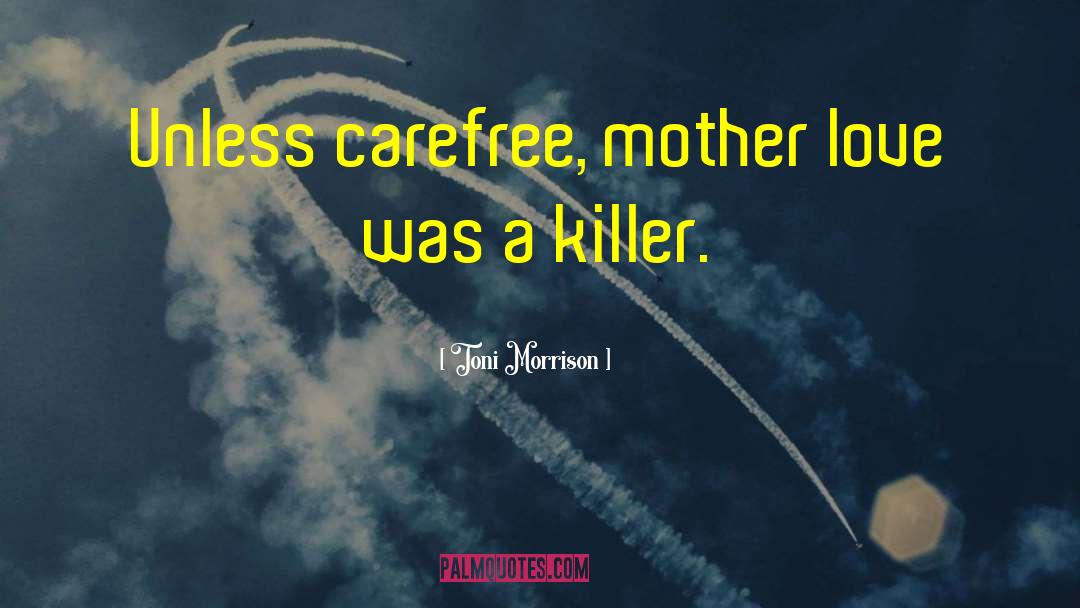 Toni Morrison Quotes: Unless carefree, mother love was