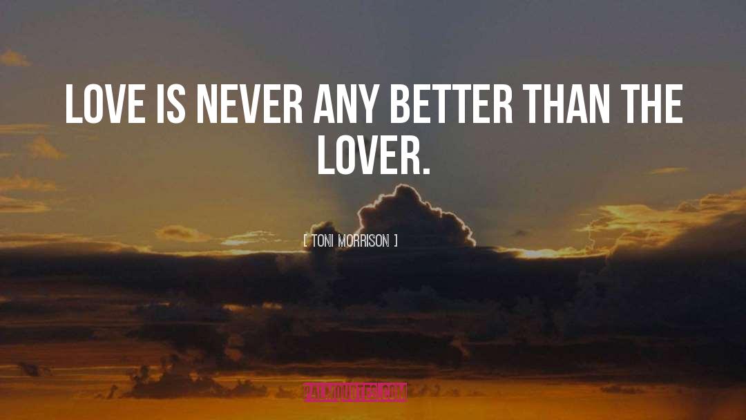 Toni Morrison Quotes: Love is never any better