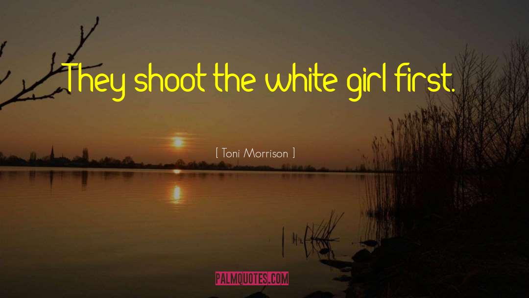 Toni Morrison Quotes: They shoot the white girl
