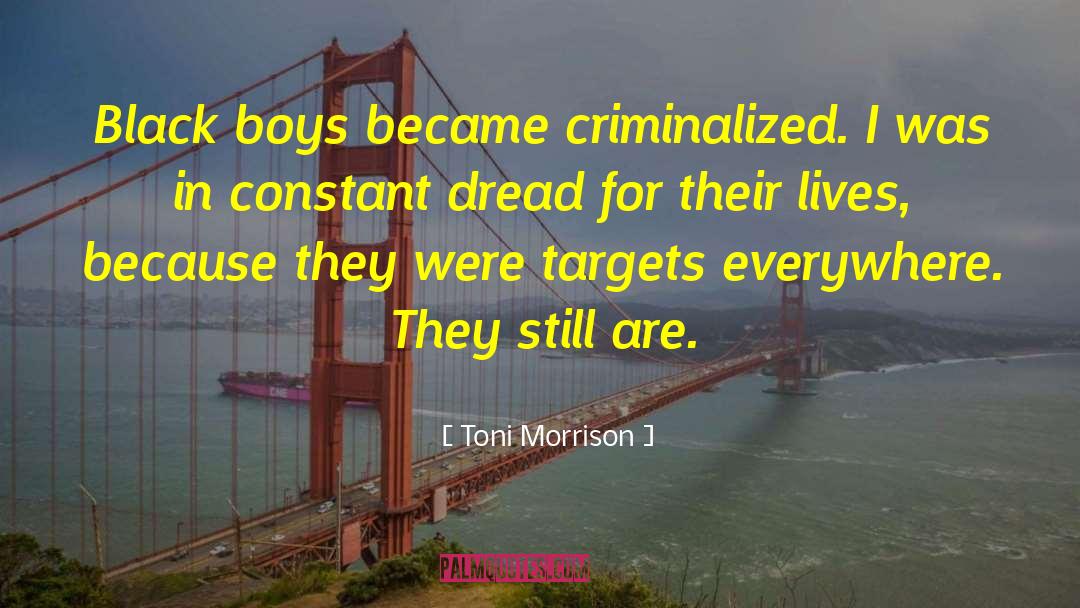 Toni Morrison Quotes: Black boys became criminalized. I