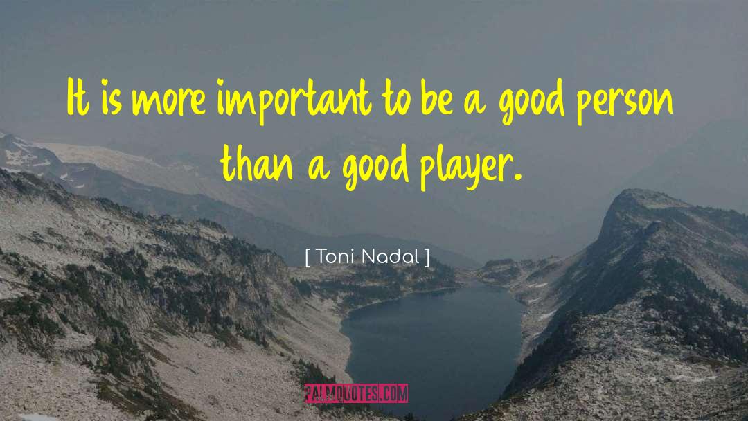 Toni Nadal Quotes: It is more important to