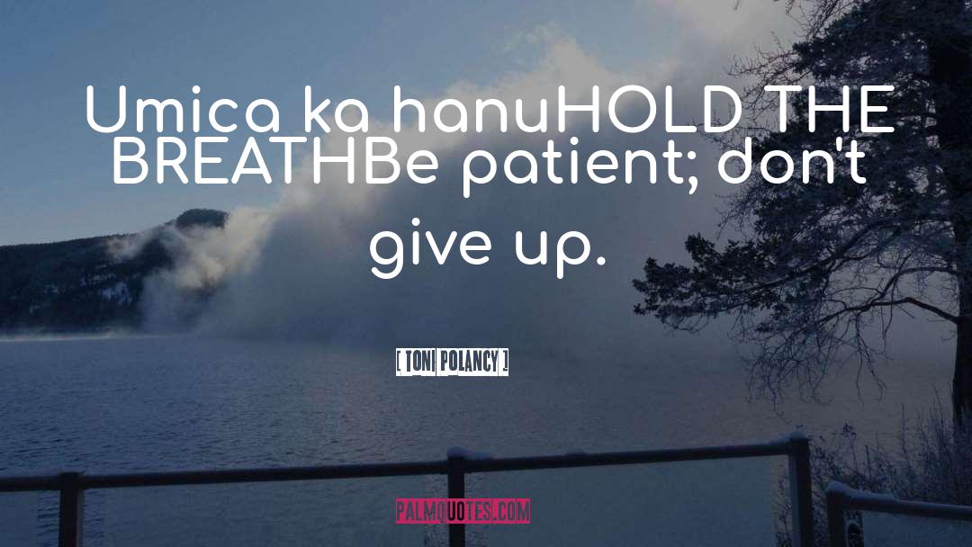 Toni Polancy Quotes: Umica ka hanu<br />HOLD THE