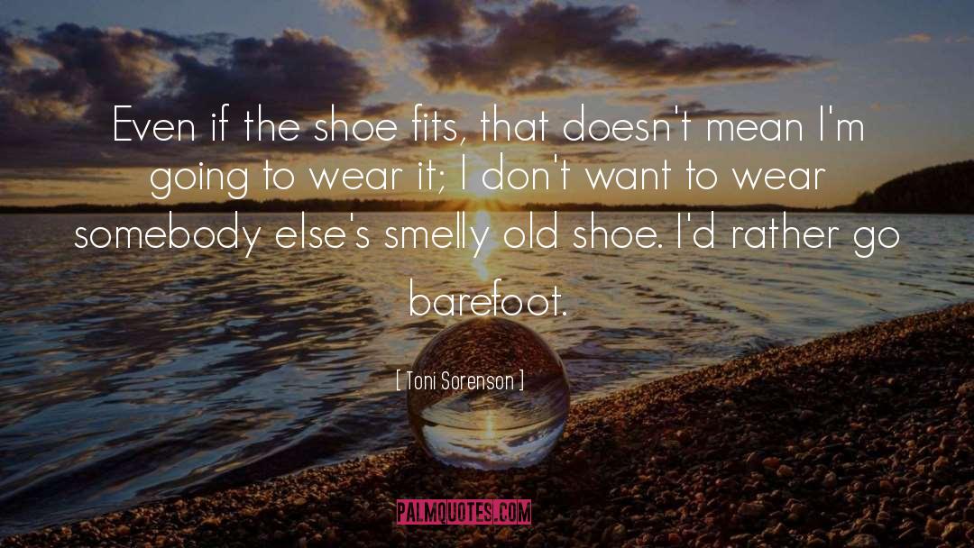 Toni Sorenson Quotes: Even if the shoe fits,