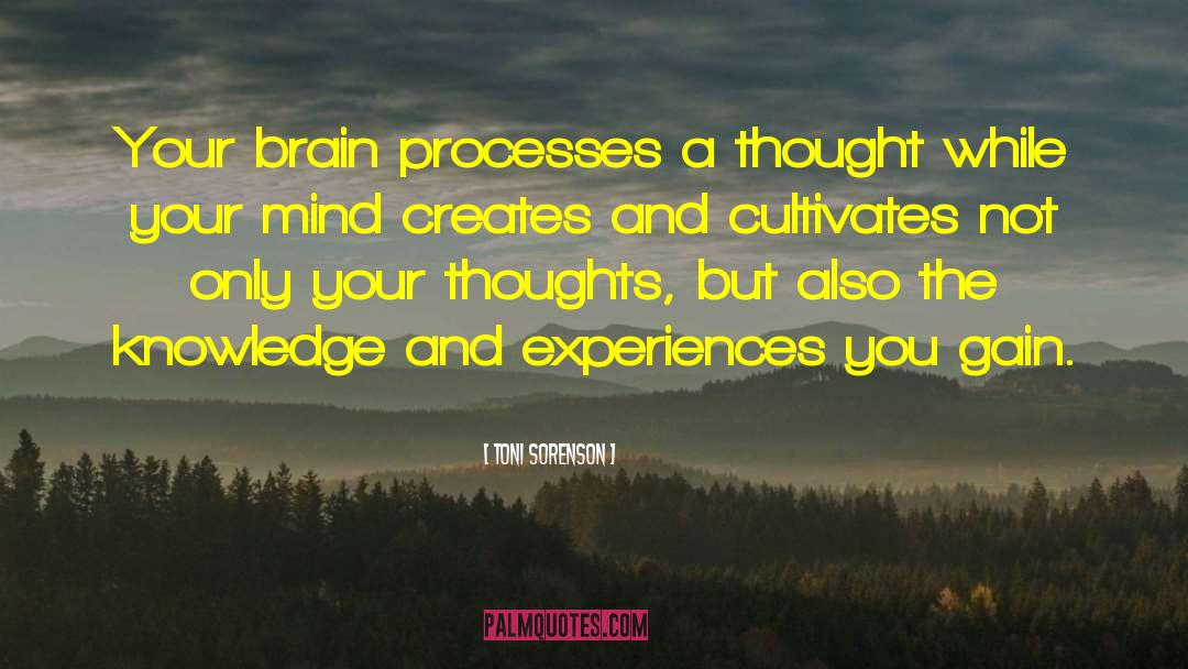 Toni Sorenson Quotes: Your brain processes a thought