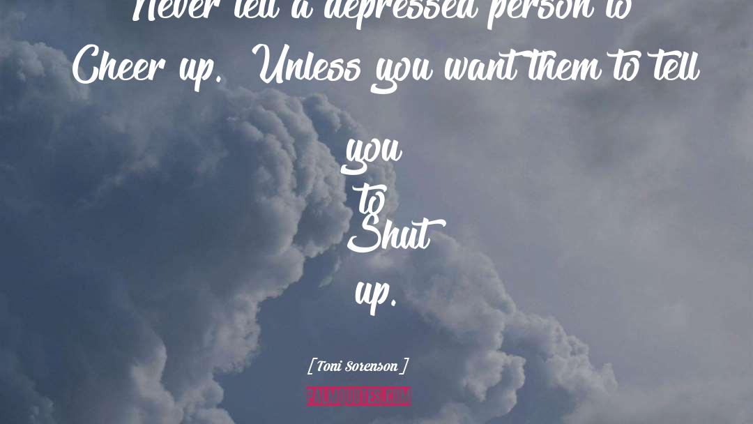 Toni Sorenson Quotes: Never tell a depressed person