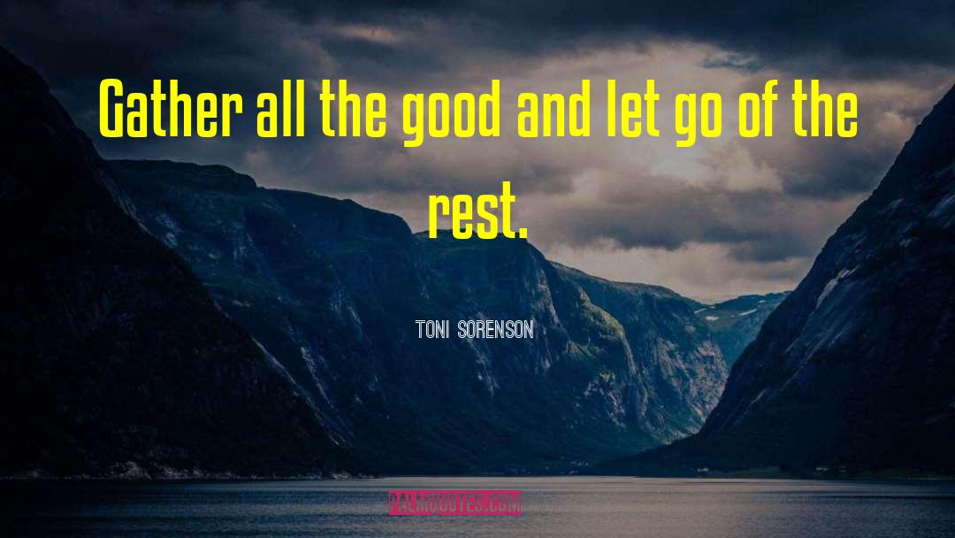 Toni Sorenson Quotes: Gather all the good and