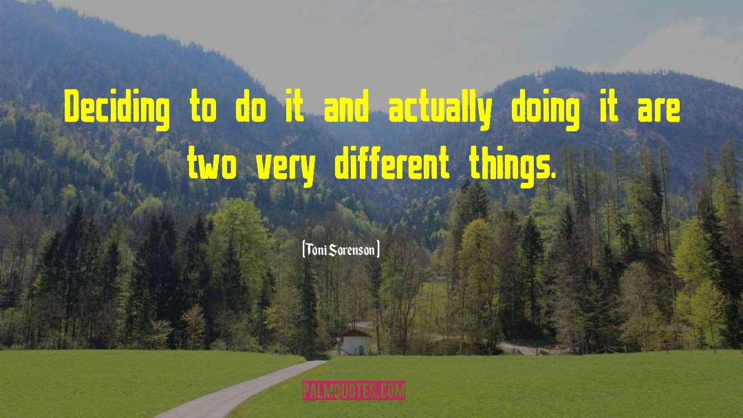 Toni Sorenson Quotes: Deciding to do it and