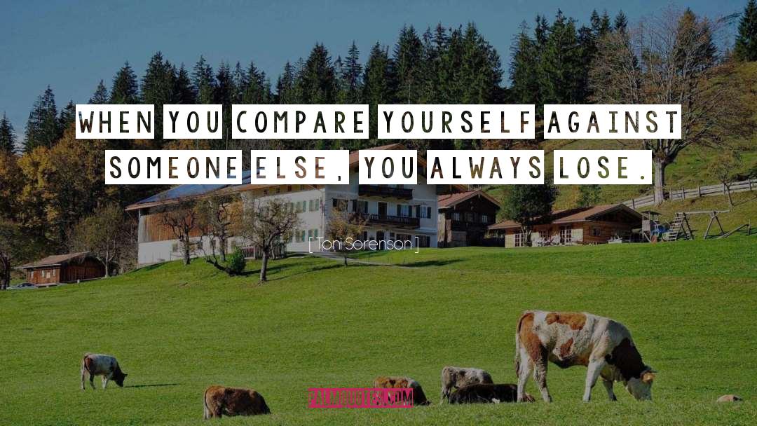 Toni Sorenson Quotes: When you compare yourself against