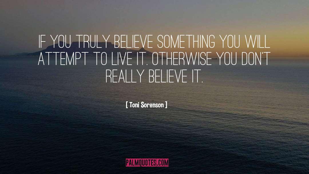 Toni Sorenson Quotes: If you truly believe something