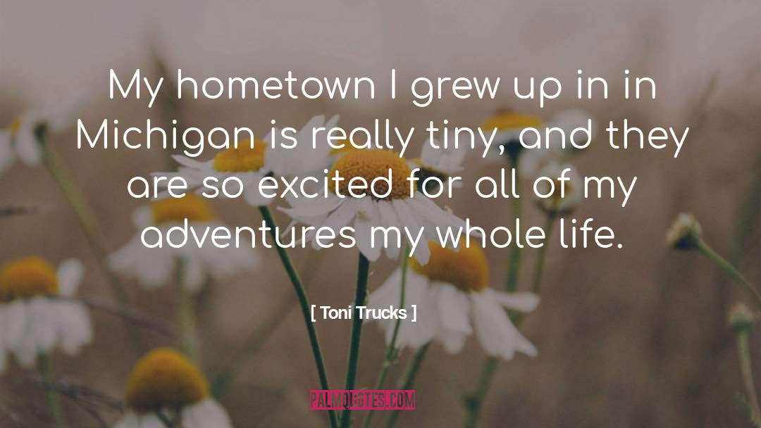 Toni Trucks Quotes: My hometown I grew up