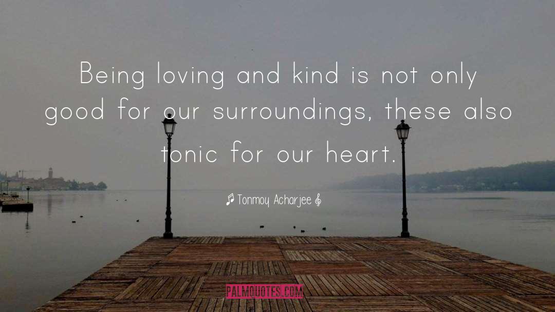 Tonmoy Acharjee Quotes: Being loving and kind is