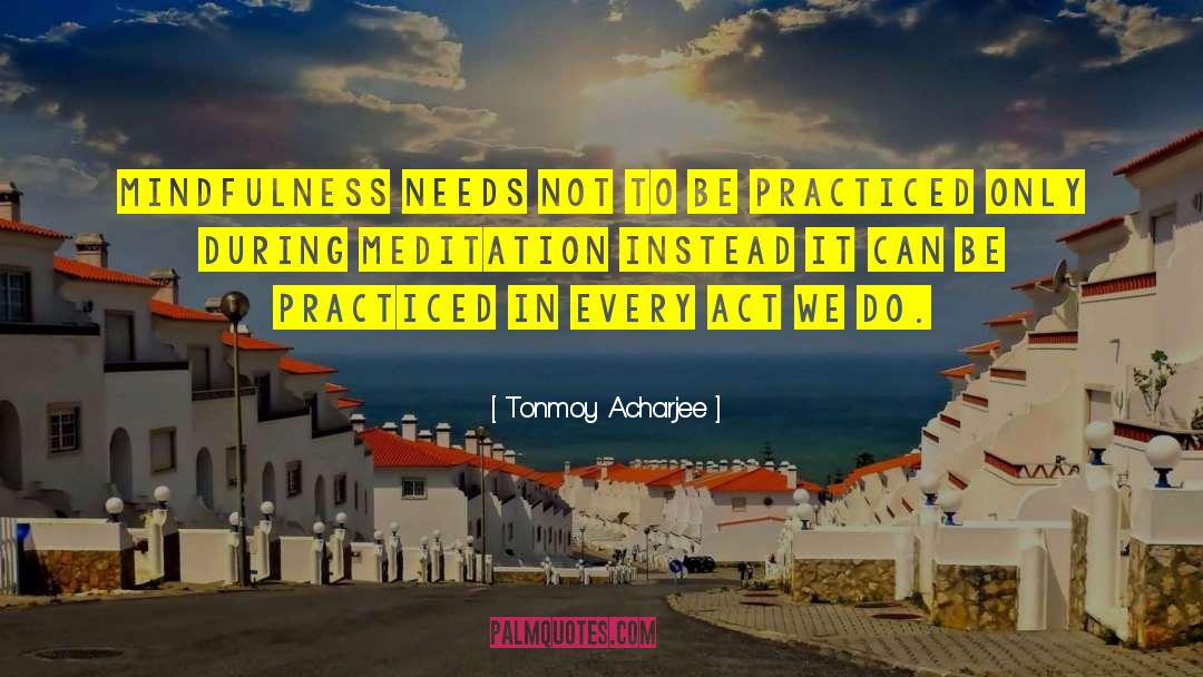 Tonmoy Acharjee Quotes: Mindfulness needs not to be